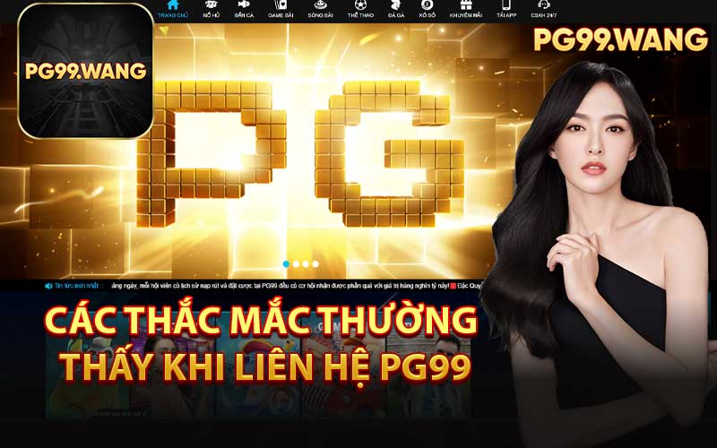Các Thắc Mắc Thường Thấy Khi Liên Hệ PG99