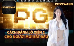 Cách Đánh Lô Xiên 2 Cho Người Mới Bắt Đầu