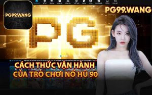 Cách Thức Vận Hành Của Trò Chơi Nổ Hũ 90