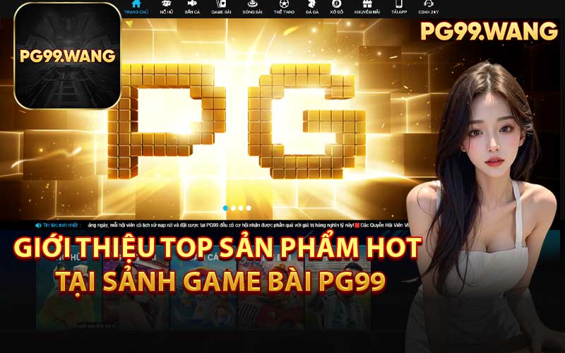 Giới Thiệu Top Sản Phẩm Hot Tại Sảnh Game Bài PG99