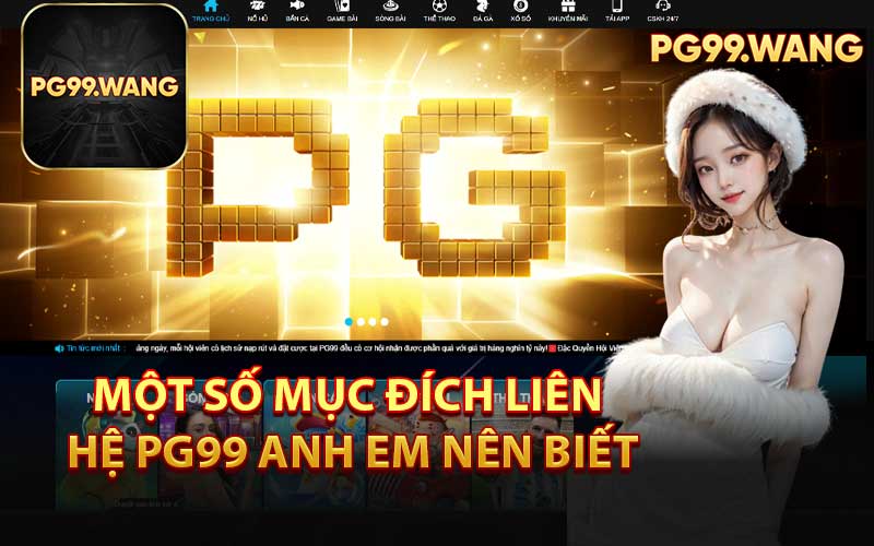 Một Số Mục Đích Liên Hệ PG99 Anh Em Nên Biết