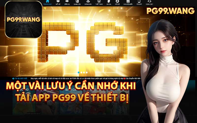 Một Vài Lưu Ý Cần Nhớ Khi Tải App PG99 Về Thiết Bị