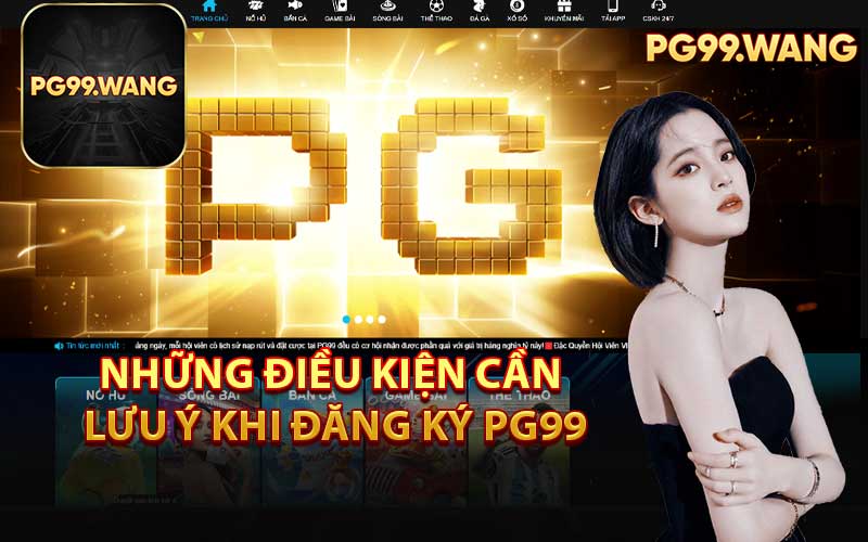 Những Điều Kiện Cần Lưu Ý Khi Đăng Ký PG99