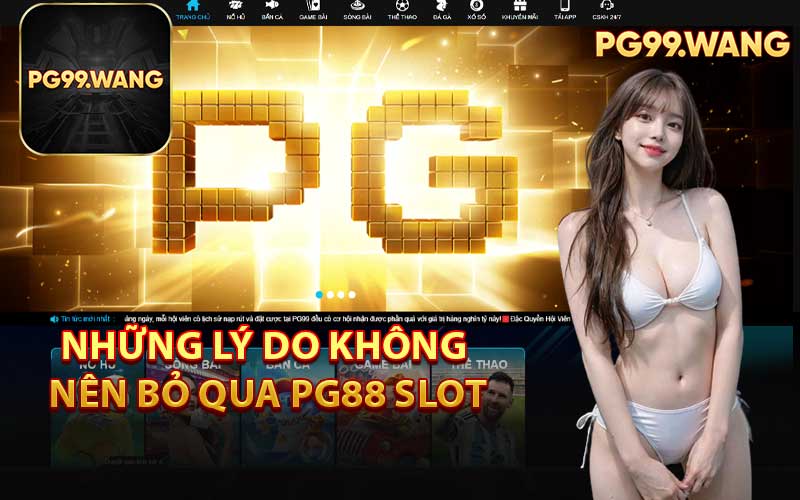 Những Lý Do Không Nên Bỏ Qua PG88 Slot