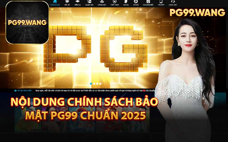 Nội Dung Chính Sách Bảo Mật PG99 Chuẩn 2025
