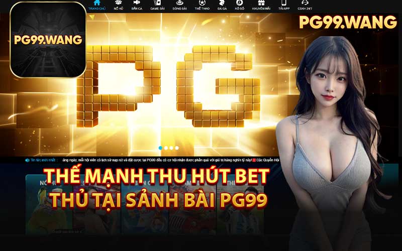Thế Mạnh Thu Hút Bet Thủ Tại Sảnh Bài PG99